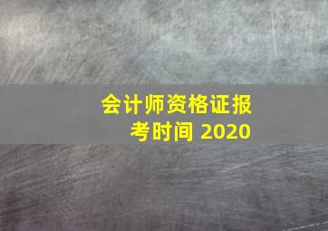 会计师资格证报考时间 2020